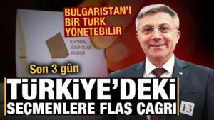 Bulgaristan’ı bir Türk yönetebilir: Türkiye’deki seçmenlere flaş çağrı