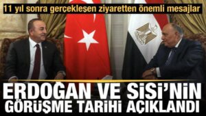 Çavuşoğlu Mısır’da açıkladı: Erdoğan ve Sisi’nin görüşeceği tarih belli oldu