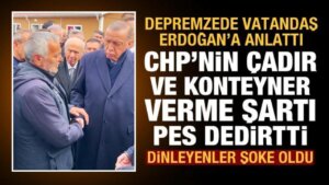CHP’den depremzedelere skandal çadır şartı! Depremzede vatandaş Başkan Erdoğan’a anlattı!
