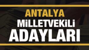 Antalya milletvekili adayları! PARTİ PARTİ TAM LİSTE