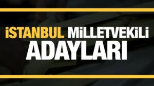 İstanbul Milletvekili adaylarını açıkladı! Parti parti tam liste…