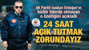 AK Partili lider Erdoğan’ın o özelliğini açıkladı: 24 saat açık tutmak zorundayız