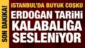 Cumhurbaşkanı Erdoğan, İstanbul’da tarihi kalabalığa sesleniyor