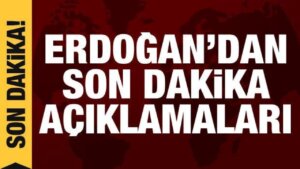 Cumhurbaşkanı Erdoğan’dan son dakika açıklamaları