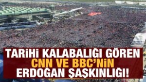 İstanbul’daki tarihi kalabalığı gören CNN ve BBC’nin Erdoğan şaşkınlığı