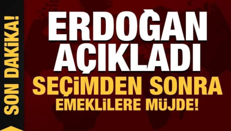 Son Dakika: Cumhurbaşkanı Erdoğan açıkladı: Seçimden sonra emeklilere müjde var!