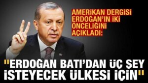 Foreign Policy, Erdoğan’ın iki önceliğini açıkladı: Batı’dan üç şey isteyecek ülkesi için