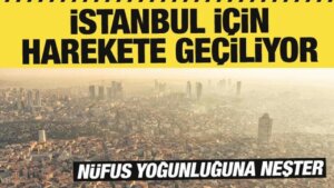 İstanbul için harekete geçiliyor! Nüfus yoğunluğuna teşvik neşteri