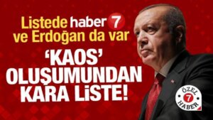 ‘Kaos’ oluşumundan Türkçe ve İngilizce ‘kara liste’! Listede Haber7 ve Erdoğan da var