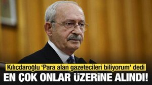 Kılıçdaroğlu “Para alan gazetecileri biliyorum” dedi, en çok onlar üzerine alındı!