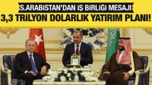 Suudi Arabistan’dan Türkiye’ye 3.3 trilyon dolar dev yatırım