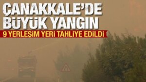 Çanakkale’de orman yangını! 9 yerleşim yeri boşaltıldı, Boğaz gemi trafiğine açıldı