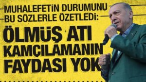 Cumhurbaşkanı Erdoğan’dan muhalefete: Ölmüş atı kamçılamanın yararı yok