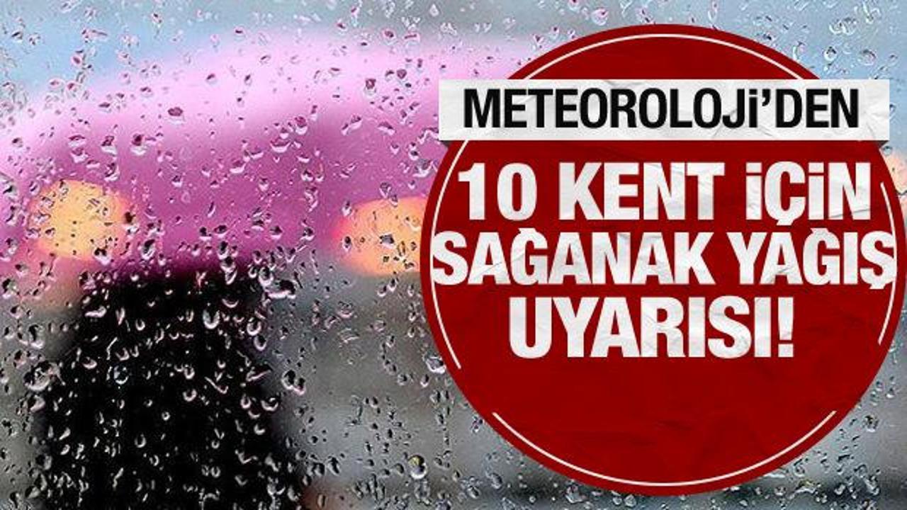 Meteoroloji’den 10 kent için sağanak yağış uyarısı!